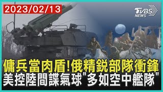 傭兵當肉盾! 俄羅斯精銳部隊衝鋒 美國控中國大陸間諜氣球「多如空中艦隊」   十點不一樣 20230213