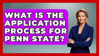What Is The Application Process For Penn State? - The College Explorer