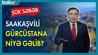 Saakaşvili Gürcüstana niyə gəlib ? - BAKU TV