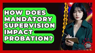 How Does Mandatory Supervision Impact Probation? - True Crime Lovers