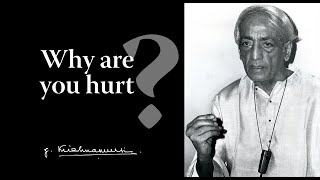 Why are you hurt? | Krishnamurti