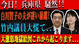 今日!  兵庫県 騒然!!白川智子の夫が凄い暴露!竹内議員大慌て...大激怒地獄絵図これから起こります...