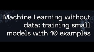 Machine Learning without data: training small models with 10 examples