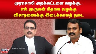 L.Murugan | முரசொலி அறக்கட்டளை வழக்கு..எல்.முருகன் மீதான வழக்கு விசாரணைக்கு இடைக்காலத் தடை  |N18V