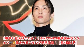 10～30代が選ぶ「田中」といえば？SixTONES田中樹が話題のランキング入り！【第4位以下】