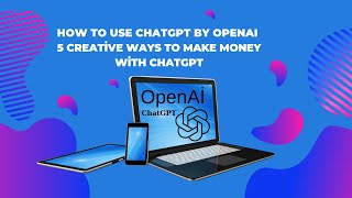How to Use ChatGPT by OpenAI 5 Creative Ways to Make Money With ChatGPT