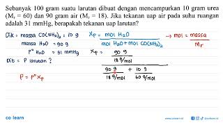 Sebanyak 100 gram suatu larutan dibuat dengan mencampurkan 10 gram urea (Mr = 60) dan 90 gram air...