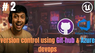 Unreal Engine 5.7 Tutorial #2 (Dec 2025) Version Control: GitHub & Azure DevOps Setup Guide.