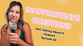 23 - Still Talking About… Inappropriate Questions