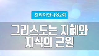 지방교회 진리이만나 82회 - 그리스도는 지혜와 지식의 근원