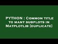 PYTHON : Common title to many subplots in Matplotlib
