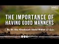 The importance of having good manners - By Sh. Abu Khadeejah Abdul-Wāhid حفظه الله