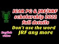 Don't use the word JRF any more| ICAR PG & JRF/SRF scholarship 2022 full details | ICAR PG & PhD