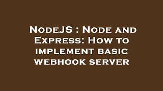 NodeJS : Node and Express: How to implement basic webhook server