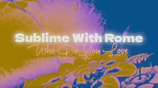 Sublime with Rome - Who Do You Love ( Lyric )