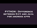 PYTHON : Difference between Kivy and Java for android apps