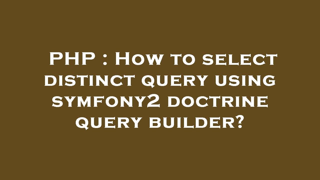 PHP : How To Select Distinct Query Using Symfony2 Doctrine Query ...