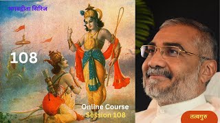 भगवद्गीता और दैनंदिन जीवन |  Online Course  |  Session  108 |  तत्वगुरू श्री गजानंदजी दादा | भाग 3