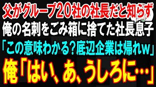 【スカッと】父がグループ20社の社長だと知らず取引先の社長息子が俺の名刺をごみ箱に捨て「この意味わかる？底辺企業は帰れw」俺「はい、あ、うしろに…」鬼の形相をした父が「お前のパパ、どこ？」【朗読