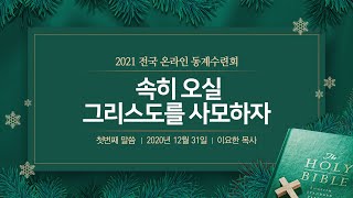 [2021 동계수련회] 1. 속히 오실 그리스도를 사모하자 (2020년 12월 30일 - 이요한목사)