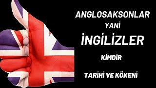 ANGLOSAKSONLAR KİMDİR, TARİHİ, KÖKENİ, DİLİ ve KÜLTÜRÜ -   (İngilizler Kimdir, Tarihi)