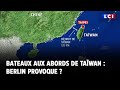 Bateaux aux abords de Taïwan : Berlin provoque ?