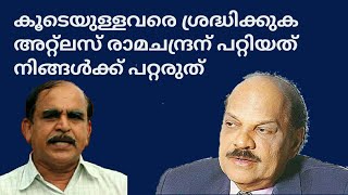 21672 # കൂടെയുള്ളവരെ ശ്രദ്ധിക്കുക അറ്റ്ലസ് രാമചന്ദ്രന് പറ്റിയത് നിങ്ങള്ക്ക് പറ്റരുത് /03/10/22