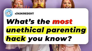 What’s The Most UNETHICAL Parenting Hack You Know? | Ask Reddit Stories