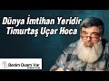 Dünya İmtihan Yeri: Timurtaş Hoca'dan Rehberlik