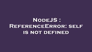 NodeJS : ReferenceError: self is not defined