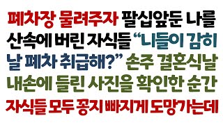 실화사연-폐차장 물려주자 팔십앞둔 나를 산속에 버린 자식들 \