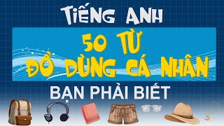 50 Từ Tiếng Anh Bạn Phải Biết Về Đồ Dùng Cá Nhân