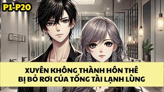 [P1-P20] XUYÊN KHÔNG THÀNH VỊ HÔN THÊ BỊ BỎ RƠI CỦA TỔNG TÀI LẠNH LÙNG