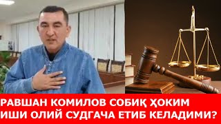 РАВШАН КОМИЛОВ СОБИҚ ҲОКИМ ИШИ ОЛИЙ СУДГАЧА ЕТИБ КЕЛАДИМИ?