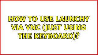 How to use Launchy via VNC (just using the keyboard)? (2 Solutions!!)