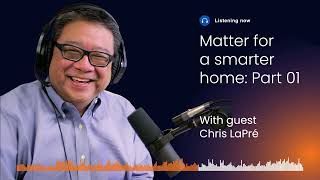 Matter Protocol for a Smarter Home with Chris LaPré - Part 1 | The Tech Between Us s3 e4