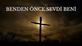 Benden Önce Sevdi Beni - En popüler Hristiyan ilahisi