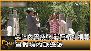 大陸內需疲軟.消費精打細算 暑假境內旅遊多｜方念華｜FOCUS全球新聞 20230711