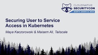 Securing User to Service Access in Kubernetes - Maya Kaczorowski \u0026 Maisem Ali, Tailscale