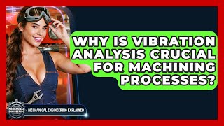Why Is Vibration Analysis Crucial For Machining Processes? - Mechanical Engineering Explained
