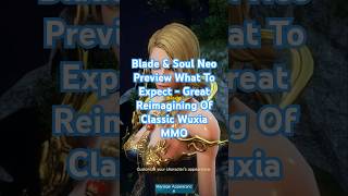 Blade \u0026 Soul Neo Preview What To Expect - Great Reimagining Of a Classic Wuxia MMO #bladeandsoulneo