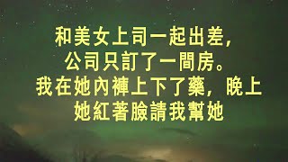 和美女上司一起出差，公司只訂了一間房。 我在她內褲上下了藥，晚上她紅著臉請我幫她