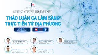 CHƯƠNG TRÌNH “THẢO LUẬN CA LÂM SÀNG – THỰC TIỄN TỪ ĐỊA PHƯƠNG” NGÀY 03/05/2024