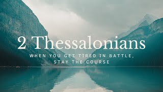 When you Get Tired in Battle, stay the Course [2 Thessalonians 1]