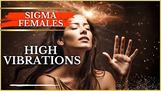 The Enigma of Sigma Females: High Vibrational Beings