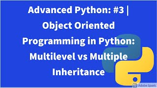 Advanced Python: #3 | Object Oriented Programming in Python: Multilevel vs Multiple Inheritance