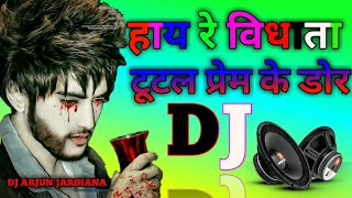 डीजे हिंदी सॉन्ग दर्द भरे गाने हाय रे विधाता टोटल प्रेम के डोर #DJARJUNJARIHANA Hard Dholki DJ ARK