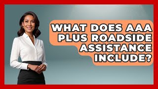 What Does AAA Plus Roadside Assistance Include? - Auto Coverage Explained