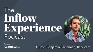 The Inflow Experience Podcast - Benjamin Gleitzman, CTO \u0026 Co-Founder of Replicant