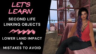 🔆 Let's Learn! Second Life ~ Linking Objects & Mistakes to Avoid! 🔆